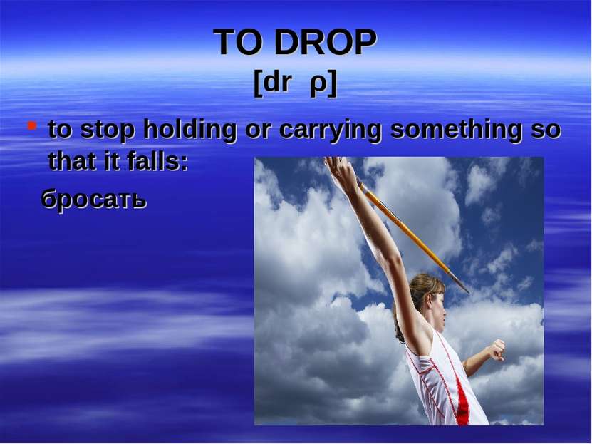 TO DROP [drכρ] to stop holding or carrying something so that it falls: бросать