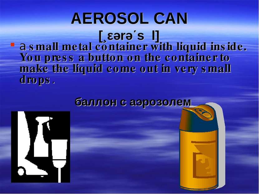 AEROSOL CAN [¸εərə΄sכl] a small metal container with liquid inside. You press...