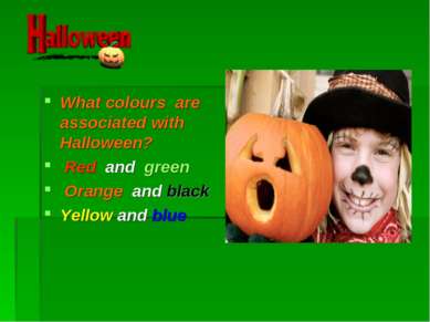 What colours are associated with Halloween? Red and green  Orange and black Y...