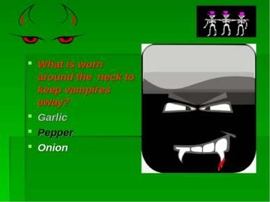 What is worn around the neck to keep vampires away? Garlic Pepper Onion