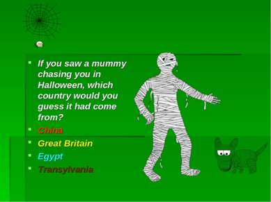 If you saw a mummy chasing you in Halloween, which country would you guess it...