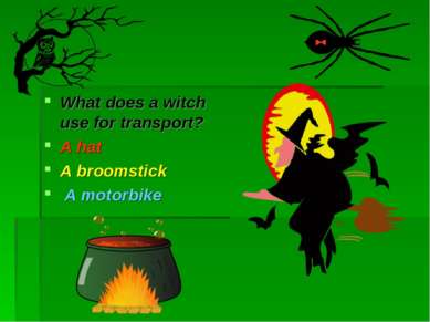 What does a witch use for transport? A hat A broomstick A motorbike  