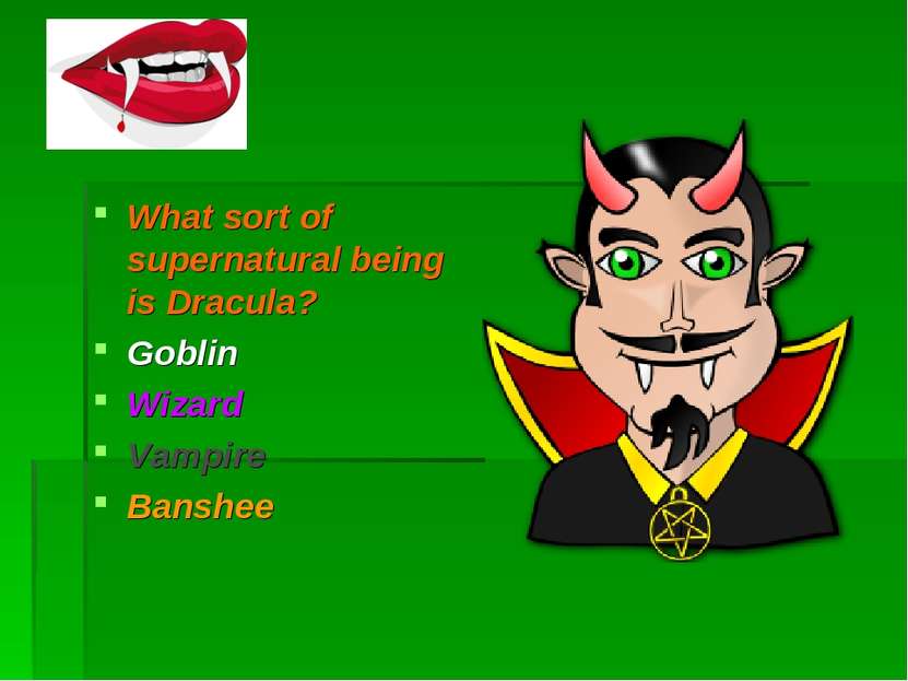 What sort of supernatural being is Dracula? Goblin Wizard Vampire Banshee