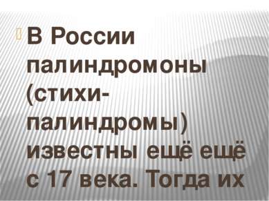 В России палиндромоны (стихи-палиндромы) известны ещё ещё с 17 века. Тогда их...