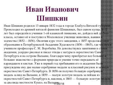 Иван Иванович Шишкин Иван Шишкин родился 13 января 1832 года в городе Елабуга...