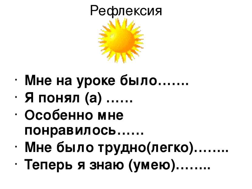 Рефлексия Мне на уроке было……. Я понял (а) …… Особенно мне понравилось…… Мне ...