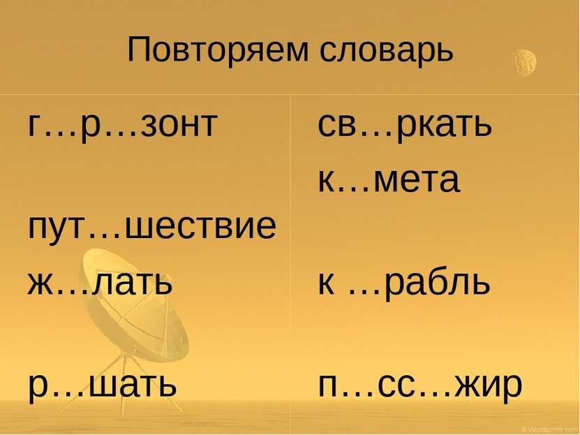 Повторяем словарь г…р…зонт пут…шествие ж…лать р…шать св…ркать к…мета к …рабль...