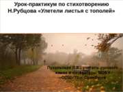 Урок-практикум по стихотворению Н.Рубцова «Улетели листья с тополей»