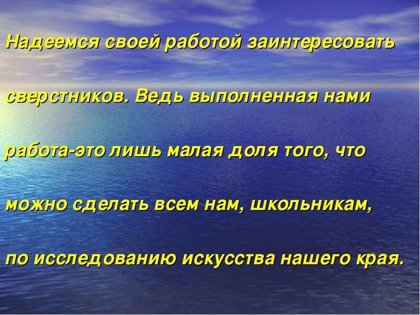 Надеемся своей работой заинтересовать сверстников. Ведь выполненная нами рабо...