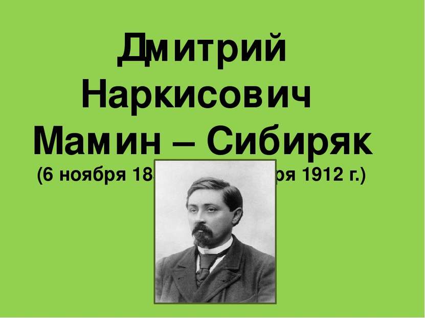 Дмитрий Наркисович Мамин – Сибиряк (6 ноября 1852г. - 15 ноября 1912 г.)