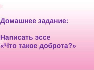 Домашнее задание: Написать эссе «Что такое доброта?»