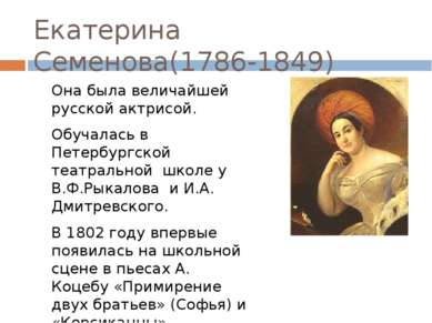 Екатерина Семенова(1786-1849) Она была величайшей русской актрисой. Обучалась...