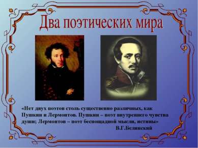 «Нет двух поэтов столь существенно различных, как Пушкин и Лермонтов. Пушкин ...