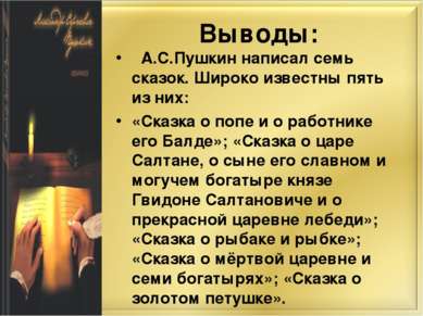 Выводы: А.С.Пушкин написал семь сказок. Широко известны пять из них: «Сказка ...