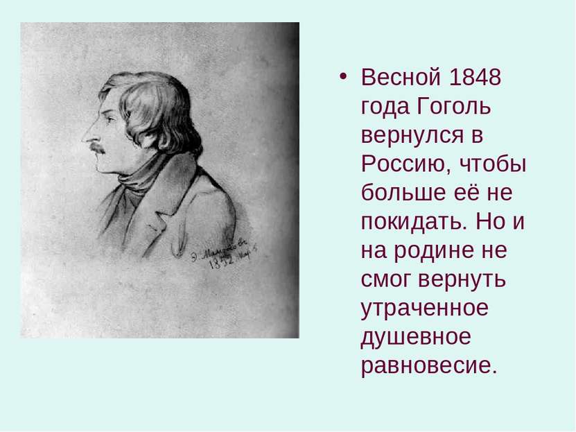Весной 1848 года Гоголь вернулся в Россию, чтобы больше её не покидать. Но и ...