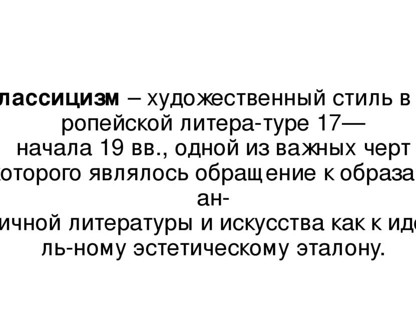 Классицизм – художественный стиль в европейской литера-туре 17—начала 19 вв.,...