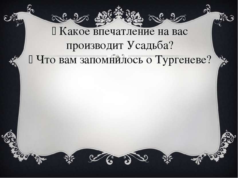 Какое впечатление на вас производит Усадьба? Что вам запомнилось о Тургеневе?