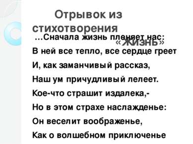 Отрывок из стихотворения «Жизнь» …Сначала жизнь пленяет нас: В ней все тепло,...