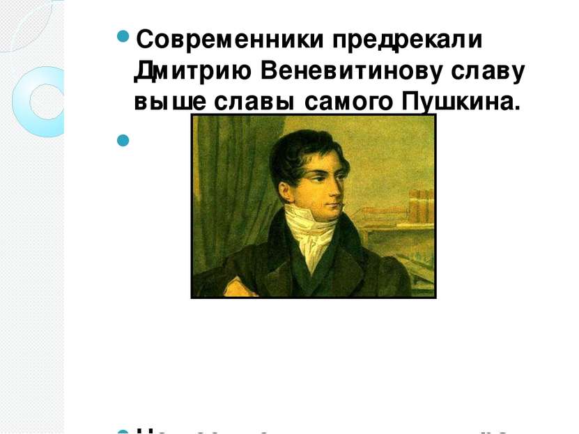 Современники предрекали Дмитрию Веневитинову славу выше славы самого Пушкина....