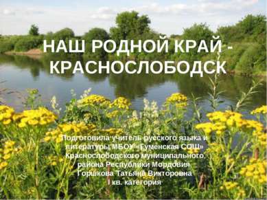 НАШ РОДНОЙ КРАЙ - КРАСНОСЛОБОДСК Подготовила учитель русского языка и литерат...