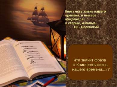 Книга есть жизнь нашего времени, в ней все нуждаются : и старые, и малые. В.Г...