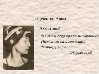 Творчество Анны Ахматовой В начале века профиль странный (Истончен он и горде...