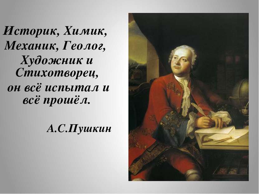 Историк, Химик, Механик, Геолог, Художник и Стихотворец, он всё испытал и всё...