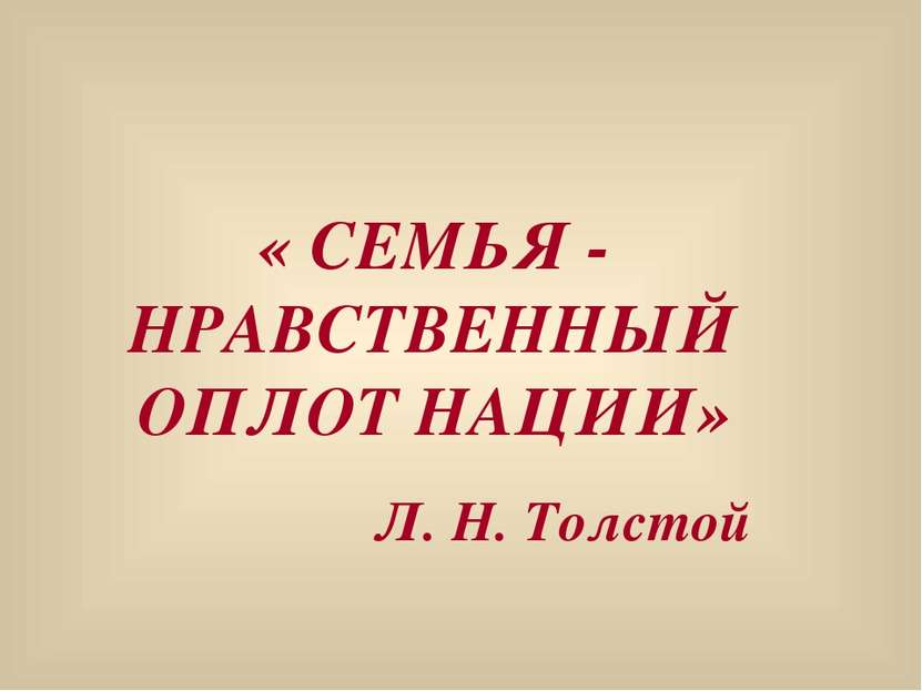« СЕМЬЯ - НРАВСТВЕННЫЙ ОПЛОТ НАЦИИ» Л. Н. Толстой