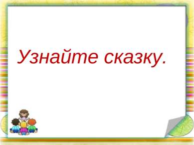 Узнайте сказку.