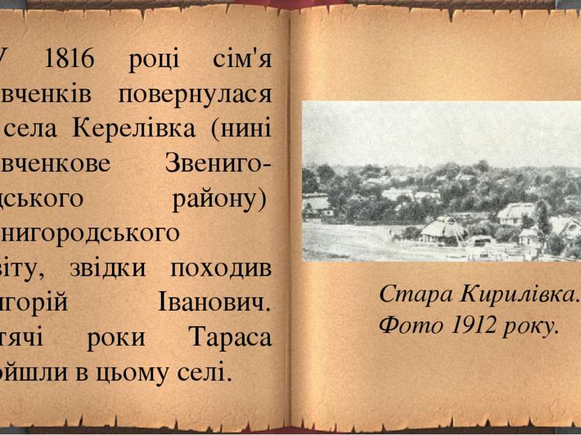 У 1816 році сім'я Шевченків повернулася до села Керелівка (нині Шевченкове Зв...
