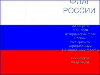 ФЛАГ РОССИИ  22 августа  1991 года  исторический флаг России был признан офиц...