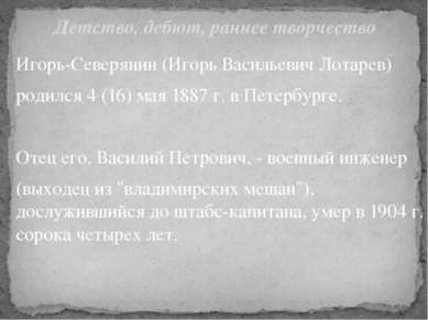 Игорь-Северянин (Игорь Васильевич Лотарев) родился 4 (16) мая 1887 г. в Петер...