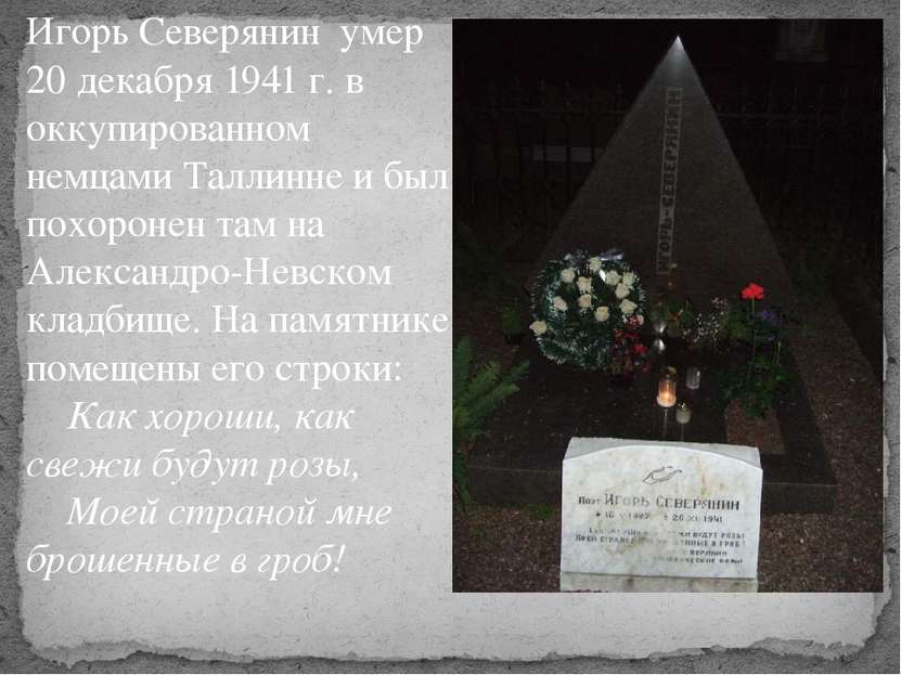 Игорь Северянин умер 20 декабря 1941 г. в оккупированном немцами Таллинне и б...