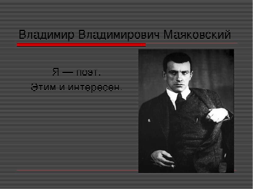 Владимир Владимирович Маяковский Я — поэт. Этим и интересен.