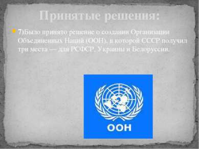 7)Было принято решение о создании Организации Объединенных Наций (ООН), в кот...