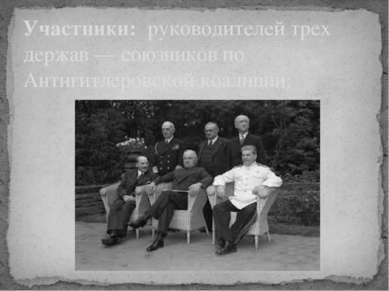 Участники: руководителей трех держав — союзников по Антигитлеровской коалиции: