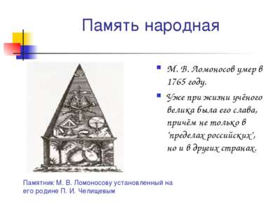 Память народная М. В. Ломоносов умер в 1765 году. Уже при жизни учёного велик...