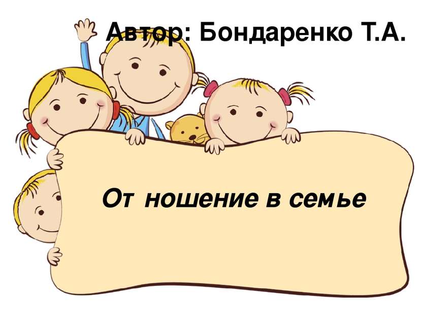 Отношение в семье Автор: Бондаренко Т.А.