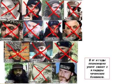 В эти годы планомерно уничтожаются лидеры чеченских боевиков.