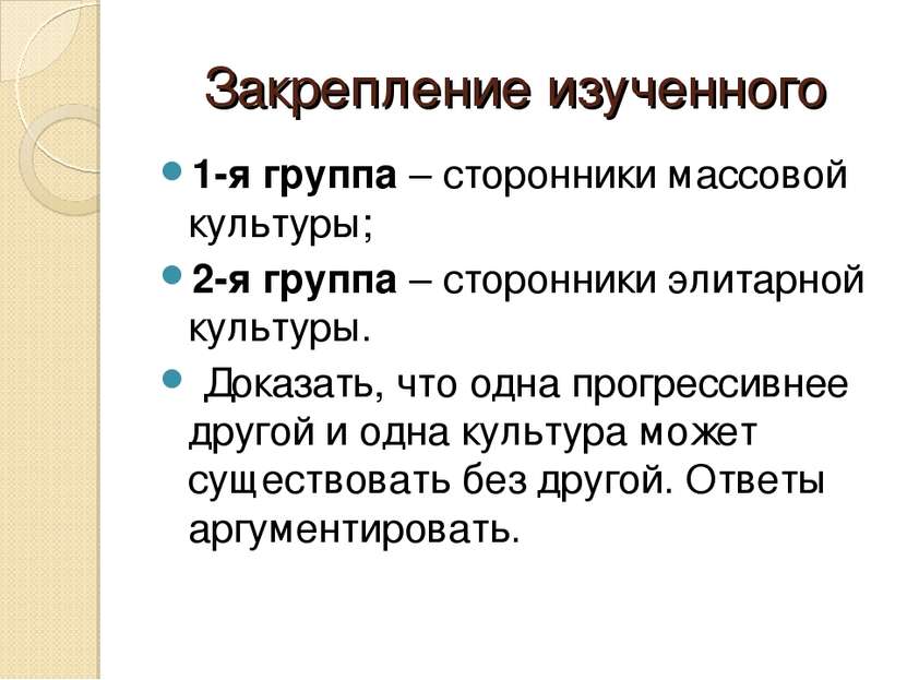 Закрепление изученного 1-я группа – сторонники массовой культуры; 2-я группа ...