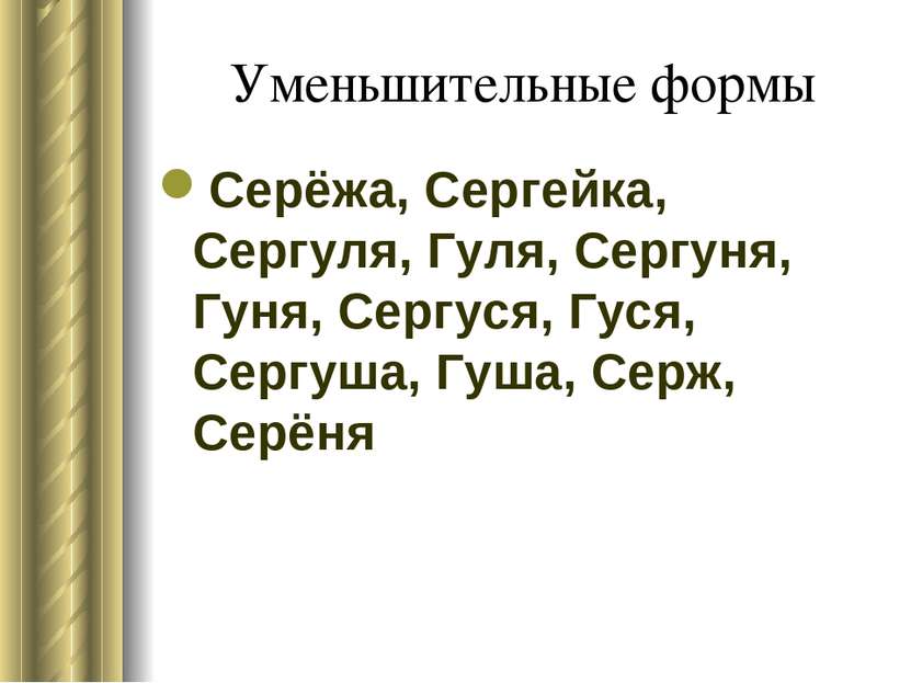 Уменьшительные формы Серёжа, Сергейка, Сергуля, Гуля, Сергуня, Гуня, Сергуся,...