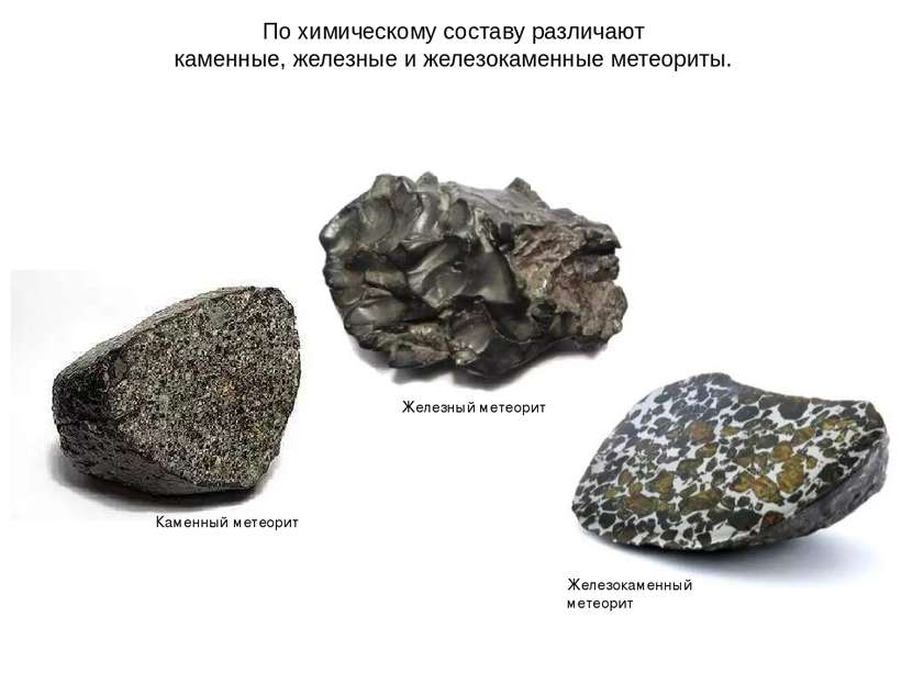 По химическому составу различают каменные, железные и железокаменные метеорит...