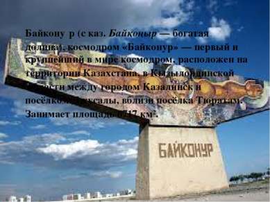 Байкону р (с каз. Байқоңыр — богатая долина), космодром «Байконур» — первый и...