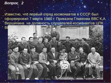 Известно, что первый отряд космонавтов в СССР был сформирован 7 марта 1960 г....