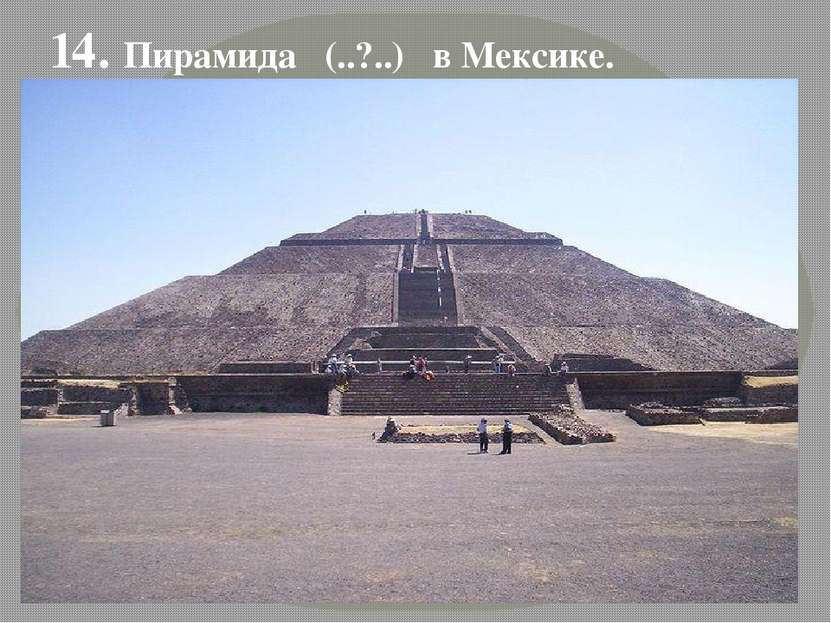 14. Пирамида (..?..) в Мексике.