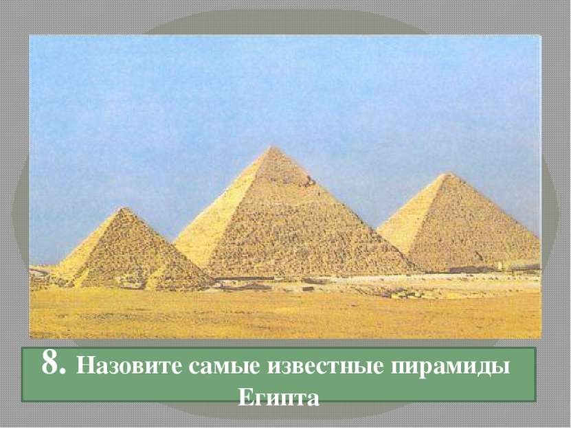 8. Назовите самые известные пирамиды Египта