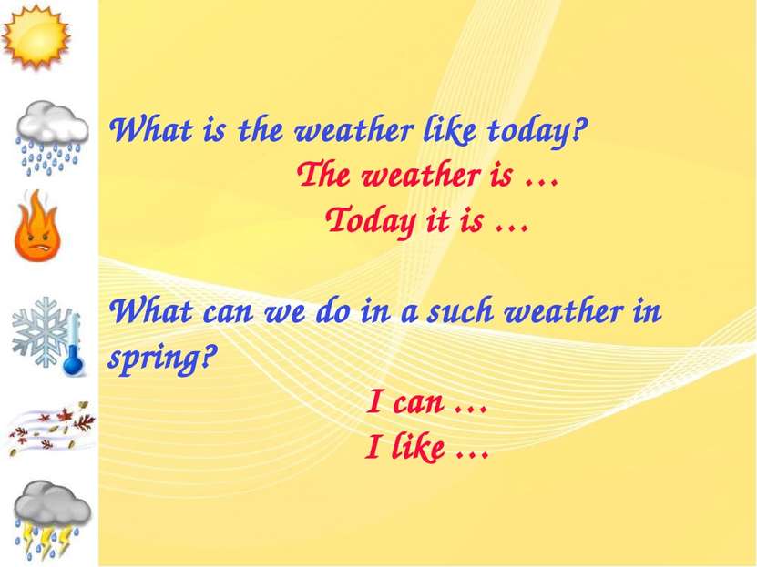 What is the weather like today? The weather is … Today it is … What can we do...