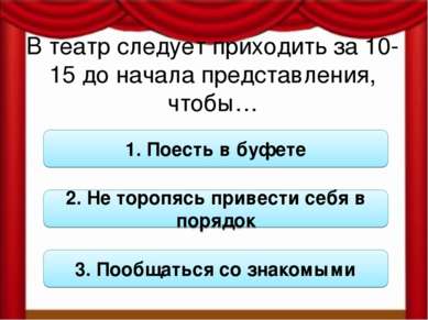 В театр следует приходить за 10-15 до начала представления, чтобы… 1. Поесть ...