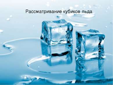 Рассматривание кубиков льда