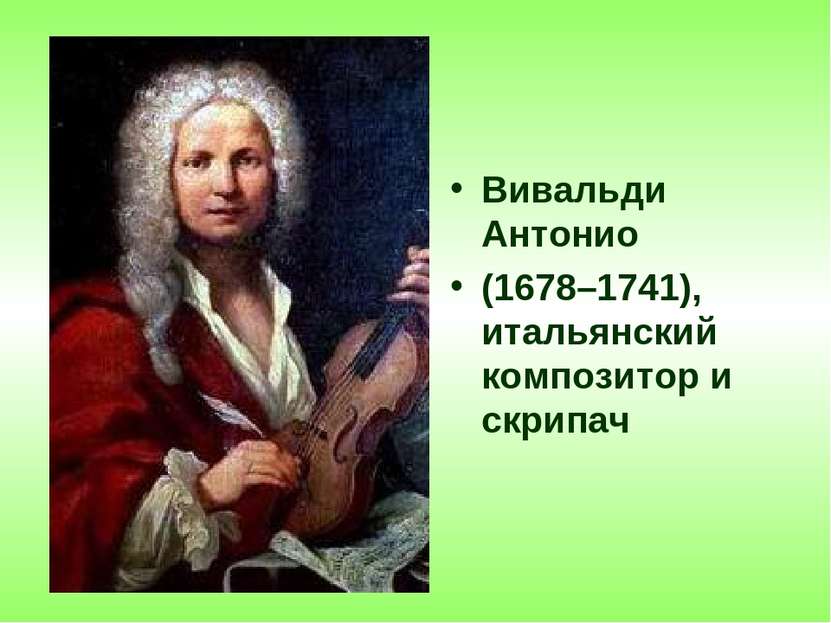 Вивальди Антонио (1678–1741), итальянский композитор и скрипач